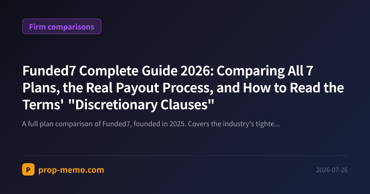 Funded7 Complete Guide 2026: Comparing All 7 Plans, the Real Payout Process, and How to Read the Terms' "Discretionary Clauses"