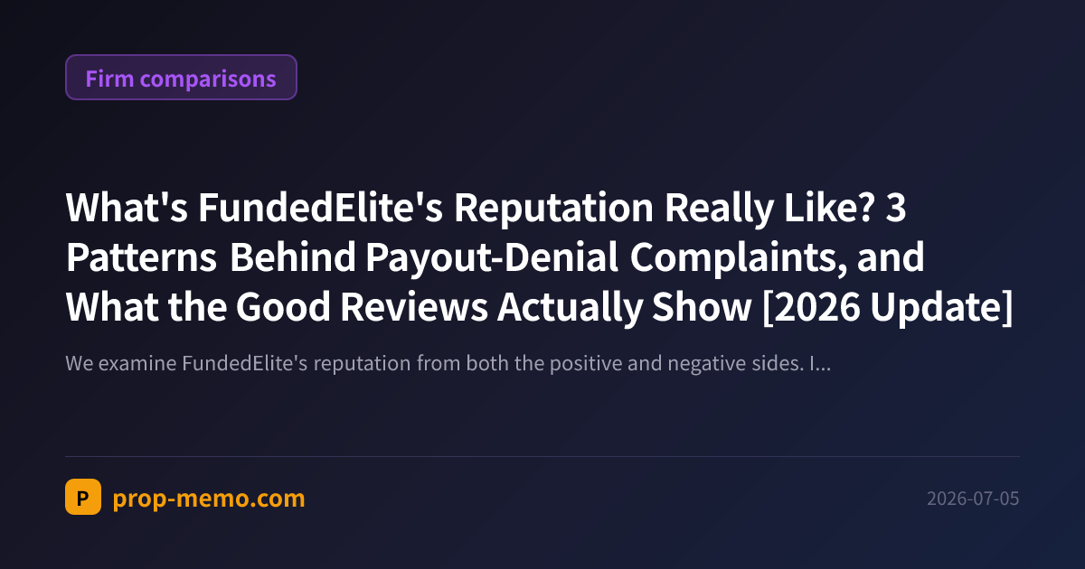 What's FundedElite's Reputation Really Like? 3 Patterns Behind Payout-Denial Complaints, and What the Good Reviews Actually Show [2026 Update]
