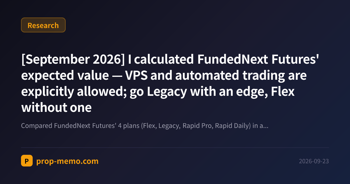 [September 2026] I calculated FundedNext Futures' expected value — VPS and automated trading are explicitly allowed; go Legacy with an edge, Flex without one
