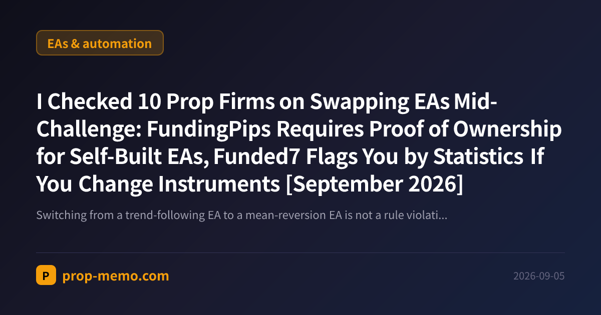 I Checked 10 Prop Firms on Swapping EAs Mid-Challenge: FundingPips Requires Proof of Ownership for Self-Built EAs, Funded7 Flags You by Statistics If You Change Instruments [September 2026]