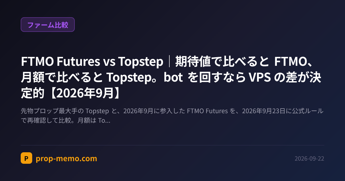 FTMO Futures vs Topstep|期待値で比べると FTMO、月額で比べると Topstep。bot を回すなら VPS の差が決定的【2026年9月】