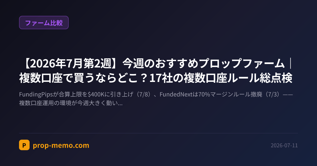 【2026年7月第2週】今週のおすすめプロップファーム|複数口座で買うならどこ?17社の複数口座ルール総点検